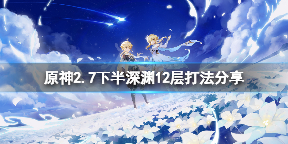 原神2.7下半深渊12层怎么打 原神1.5深渊12-2下半层