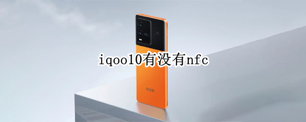 iqoo10有没有nfc iQOO10有没有NFC