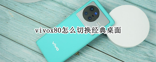 vivox80怎么切换经典桌面 vivox70怎么切换经典桌面