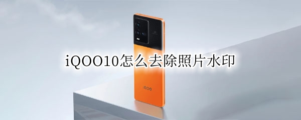 iQOO10怎么去除照片水印 iqoo7拍照怎么设置水印