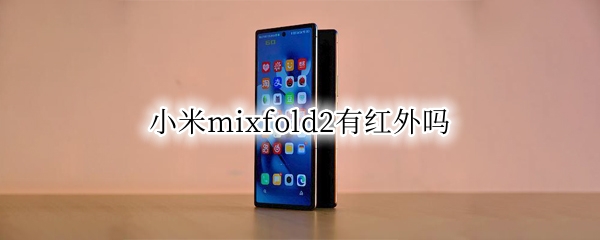 小米mixfold2有红外吗 小米mix2有红外线