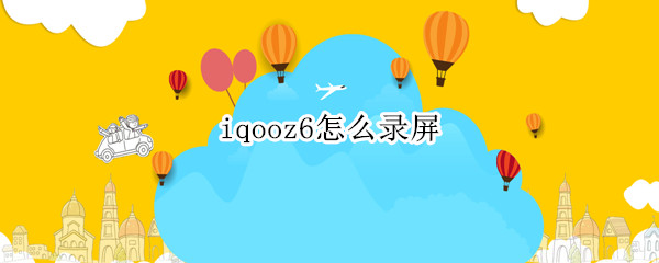 iqooz6怎么录屏 iqoo5手机怎么录屏