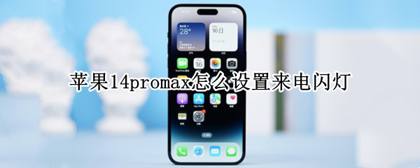 苹果14promax怎么设置来电闪灯 苹果12promax怎么设置来电闪光灯