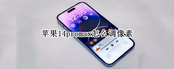 苹果14promax怎么调像素 iphone11pro max像素怎么调