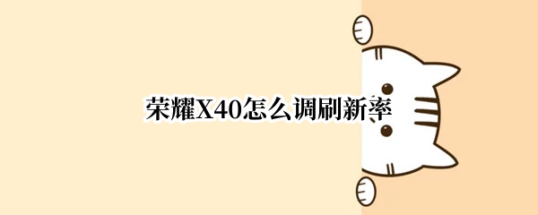 荣耀X40怎么调刷新率 荣耀x30i刷新率