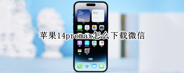 苹果14promax怎么下载微信（苹果12promax怎么下载微信）