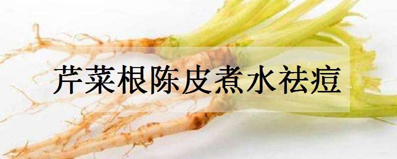 芹菜根陈皮煮水祛痘是真的吗（陈皮芹菜根煮水为什么能祛痘）