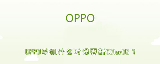 OPPO手机什么时候更新COlorOS7（oppo手机什么时候更新coloros12）