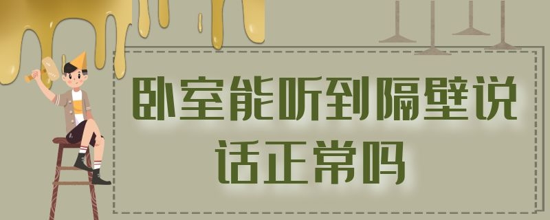 卧室能听到隔壁说话正常吗 说话隔壁房间能听到吗