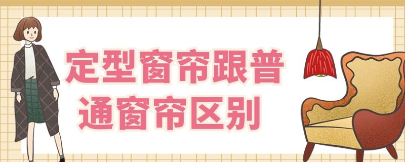 定型窗帘跟普通窗帘区别 定型窗帘和不定型窗帘的对比