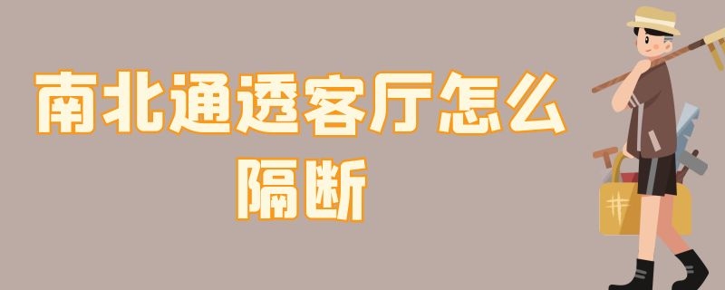 南北通透客厅怎么隔断 南北通透客厅怎么隔断好看