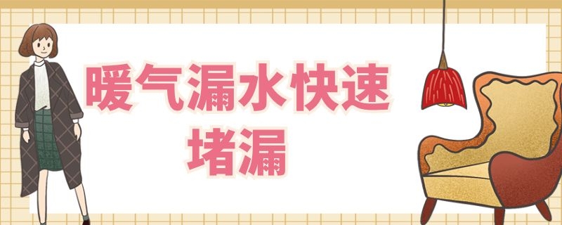 暖气漏水快速堵漏 暖气漏水快速堵漏青州