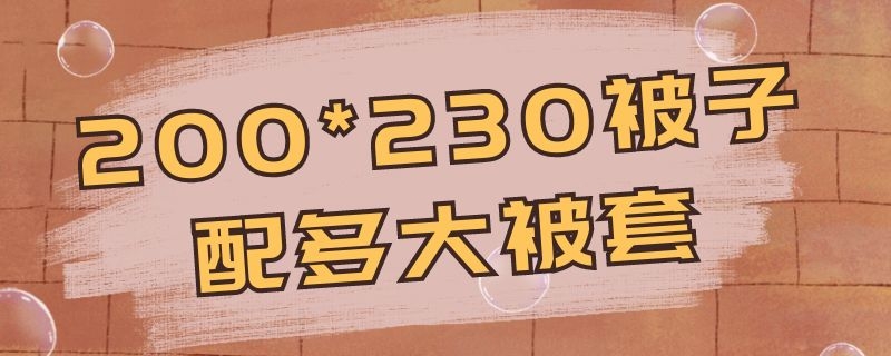 200*230被子配多大被套 200*230被子配多大被套是1.8么