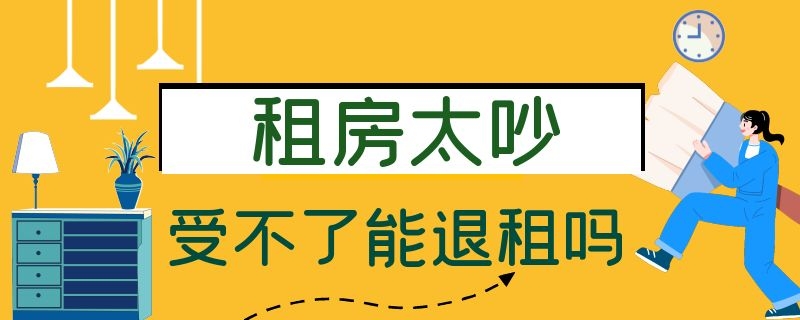 租房太吵受不了能退租吗 租房太吵了可以退房