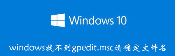 windows找不到gpedit.msc请确定文件名 找不到gpedit.msc文件怎么办