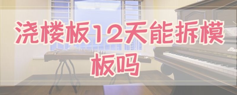 浇楼板12天能拆模板吗