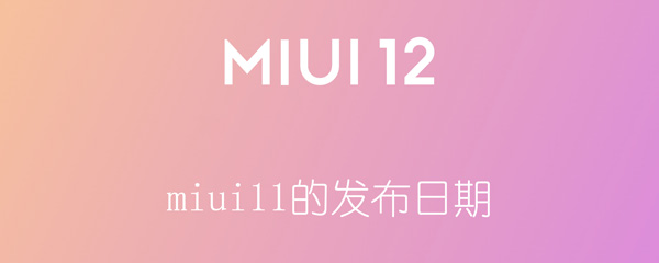 miui11的发布日期（MIUI11发布日期）