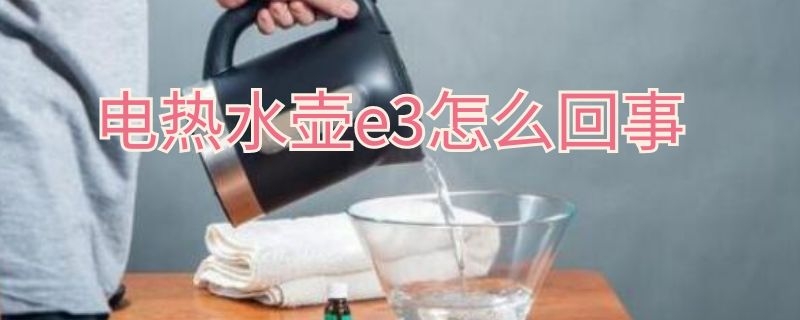 电热水壶e3怎么回事 电热壶出现E3