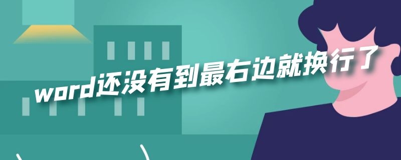 word还没有到最右边就换行了 word没到最后就换行了