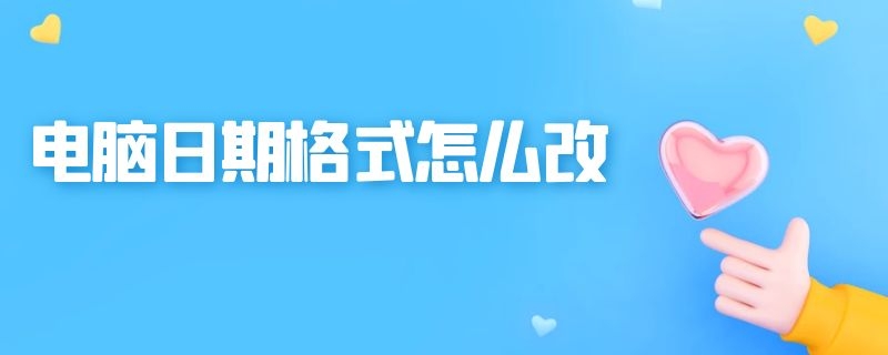 电脑日期格式怎么改 电脑日期格式怎么改成斜杠