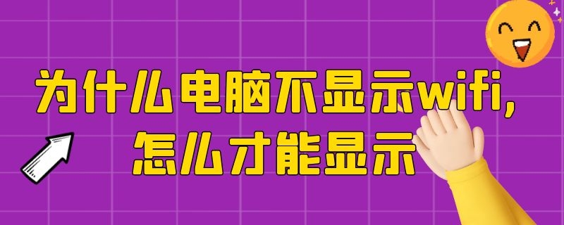 为什么电脑不显示wifi,怎么才能显示（为何电脑无法显示wifi）