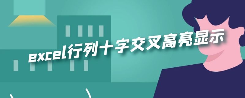 excel行列十字交叉高亮显示（excel行列十字交叉高亮显示不按f9）