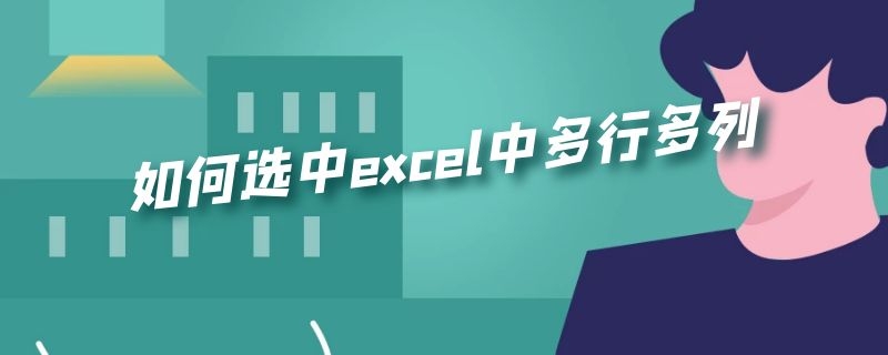 如何选中excel中多行多列（如何选中excel中多行多列打印）