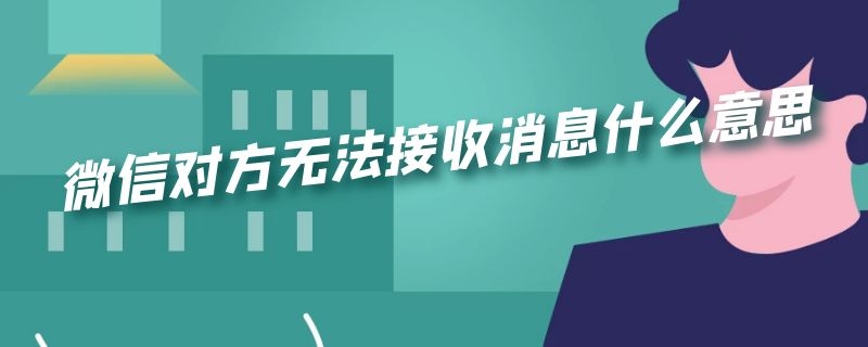 微信对方无法接收消息什么意思 微信对方无法接收消息什么意思呀