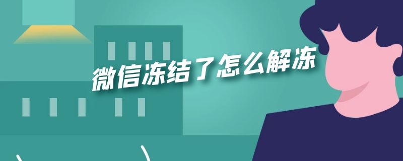 微信冻结了怎么解冻（银行卡微信冻结了怎么解冻）