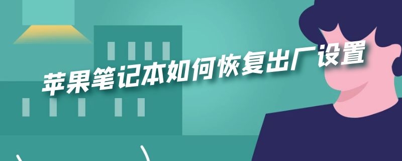 苹果笔记本如何恢复出厂设置 苹果笔记本如何恢复出厂设置删除所有数据