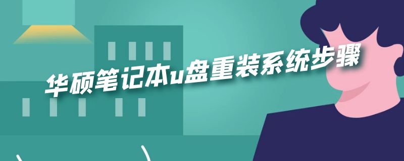 华硕笔记本u盘重装系统步骤（华硕笔记本重装系统教程u盘）