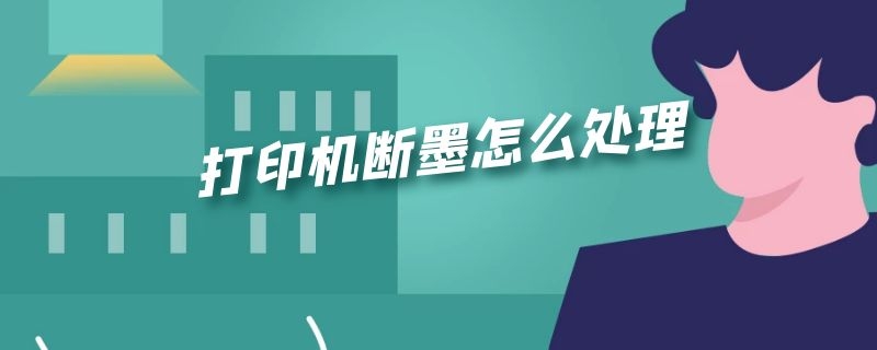 打印机断墨怎么处理 爱普生打印机断墨怎么处理