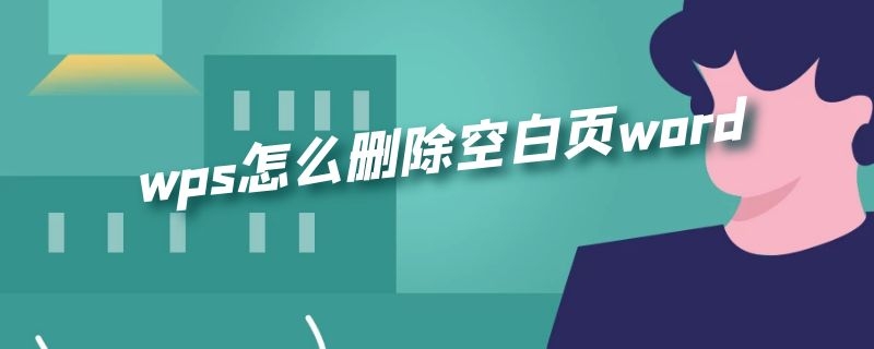 wps怎么删除空白页word wps怎么删除空白页word中间页