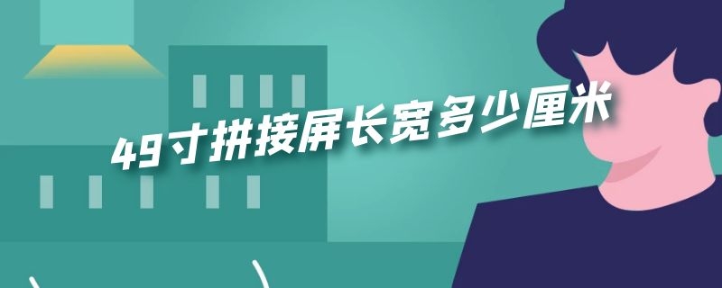 49寸拼接屏长宽多少厘米 48寸拼接屏长宽多少厘米