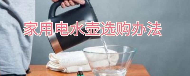 家用电水壶选购办法