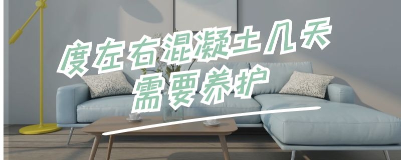 度左右混凝土几天需要养护