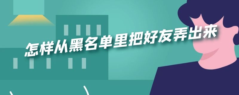 怎样从黑名单里把好友弄出来