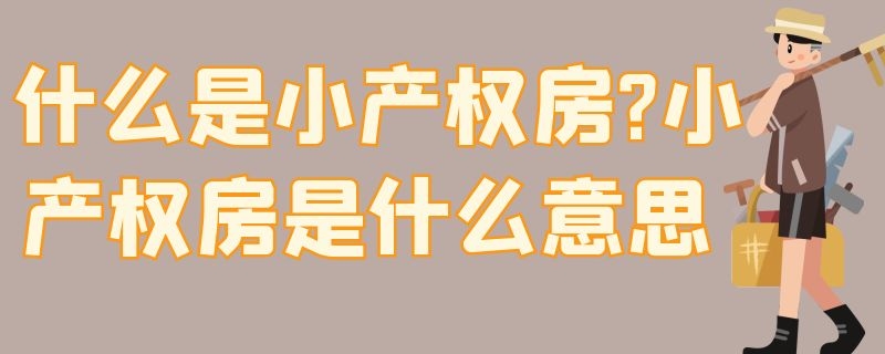 什么是小产权房?小产权房是什么意思