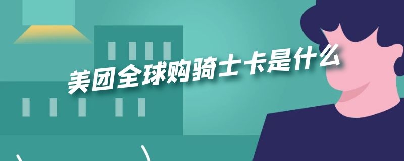 美团全球购骑士卡是什么