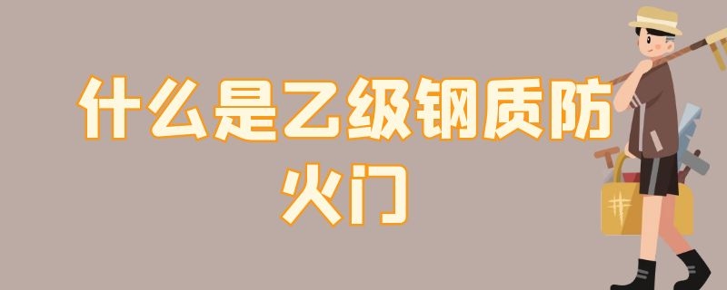 什么是乙级钢质防火门