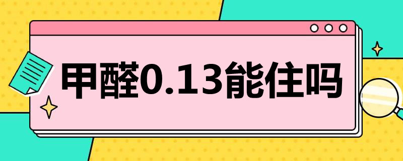 甲醛0.13能住吗（甲醛0.12可以住吗）