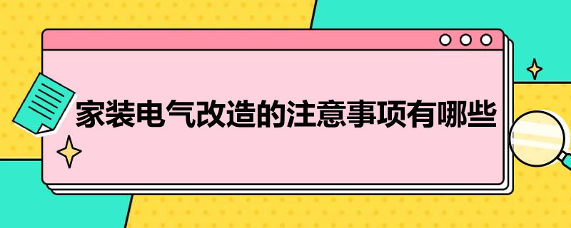 家装电气改造的注意事项有哪些（电气改造主要是干嘛的）