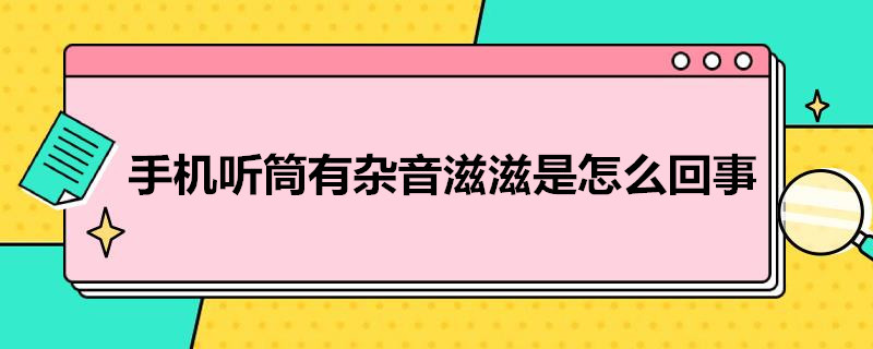 手机听筒有杂音滋滋是怎么回事