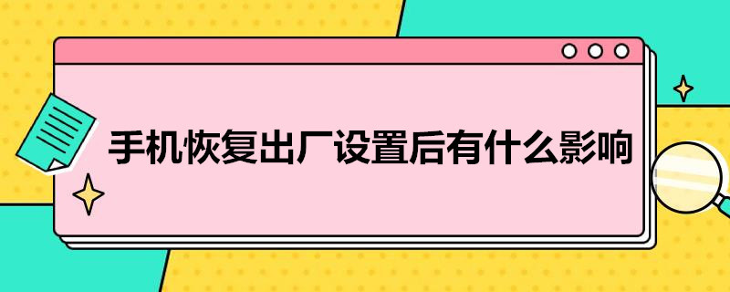 手机恢复出厂设置后有什么影响 手机怎么恢复出厂设置在哪里找