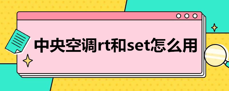 中央空调rt和set怎么用 中央空调rt和set怎么调冷风