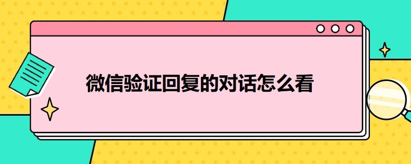 微信验证回复的对话怎么看 微信验证回复的对话怎么看全部