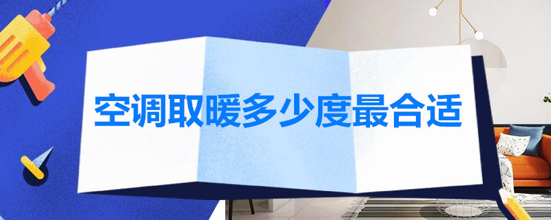 空调取暖多少度*合适 壁挂空调取暖多少度合适