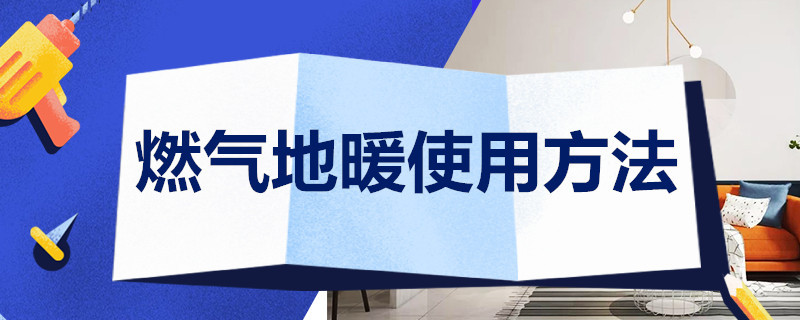 燃气地暖使用方法 燃气地暖使用方法视频