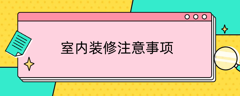 室内装修注意事项（室内装修应注意事项）