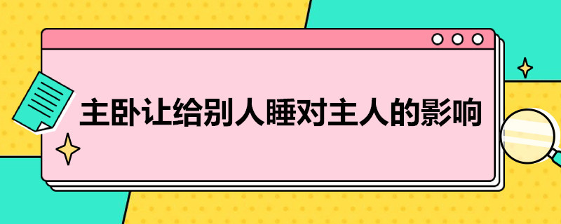 主卧让给别人睡对主人的影响（主卧能否让给别人睡）